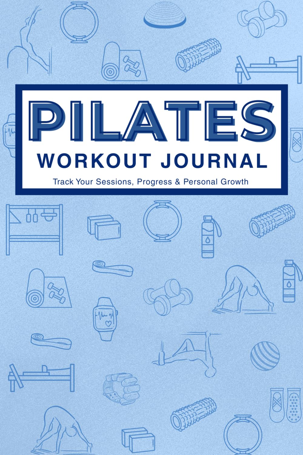 Pilates Workout Journal: Reformer & Mat Pilates Daily Log Book, Planner, and Notebook for Women, Men, Beginners, Seniors, Studio and Home Workouts | … Tracker | Blue | 6 x 9 inches 150 pages