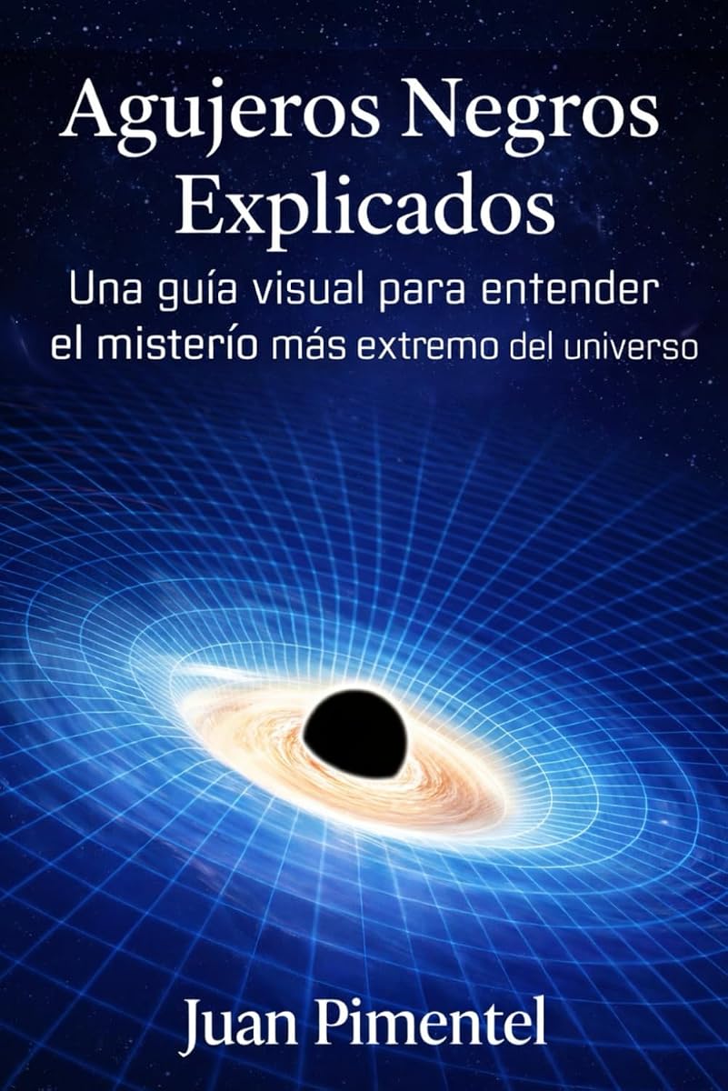 Agujeros Negros Explicados: Una guía visual para entender el misterío más extremo del universo (Spanish Edition)