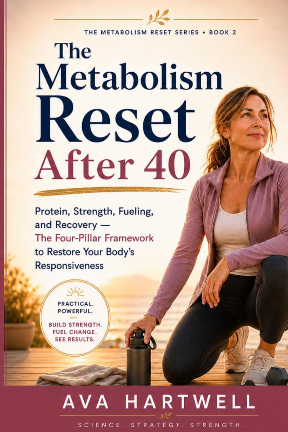 The Metabolism Reset After 40: Protein, Strength, Fueling, and Recovery — The Four-Pillar Framework to Restore Your Body’s Responsiveness (The Metabolism Reset Series)