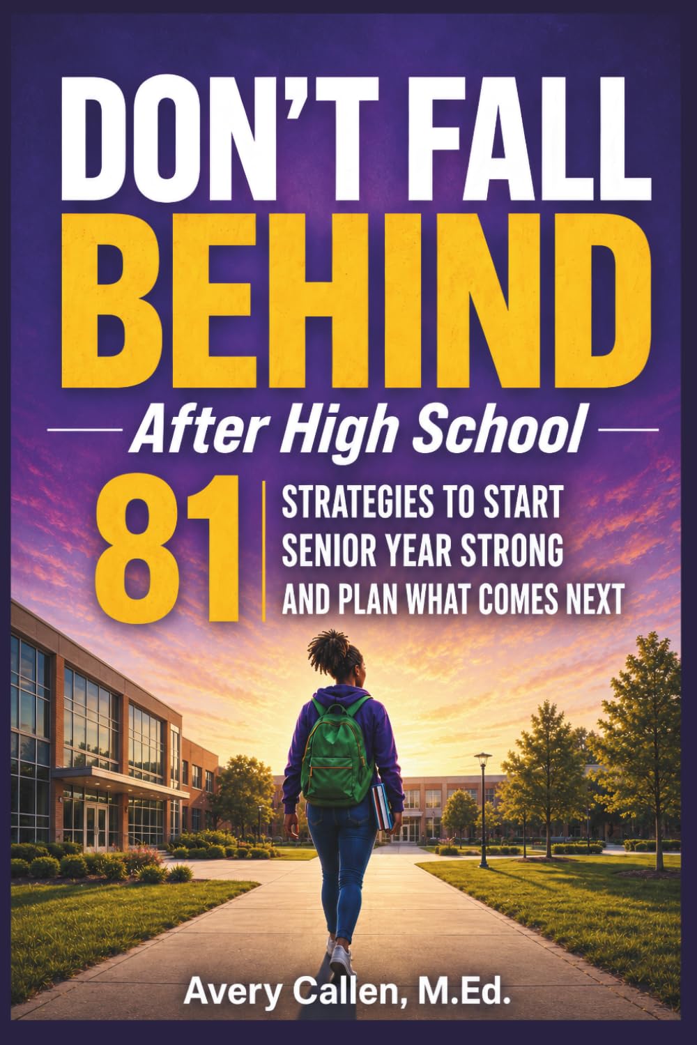 Don’t Fall Behind: After High School: 81 Strategies to Start Senior Year Strong and Plan What Comes Next (Don't Fall Behind Student Success Series)
