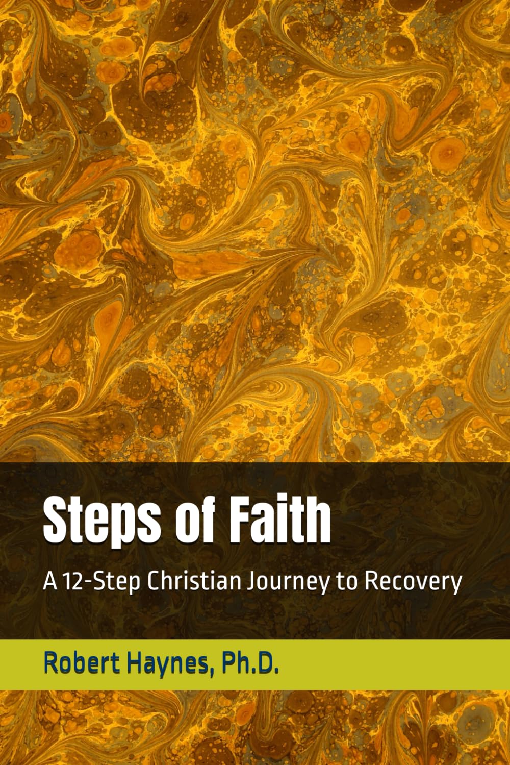 Steps of Faith: A 12-Step Christian Journey to Recovery