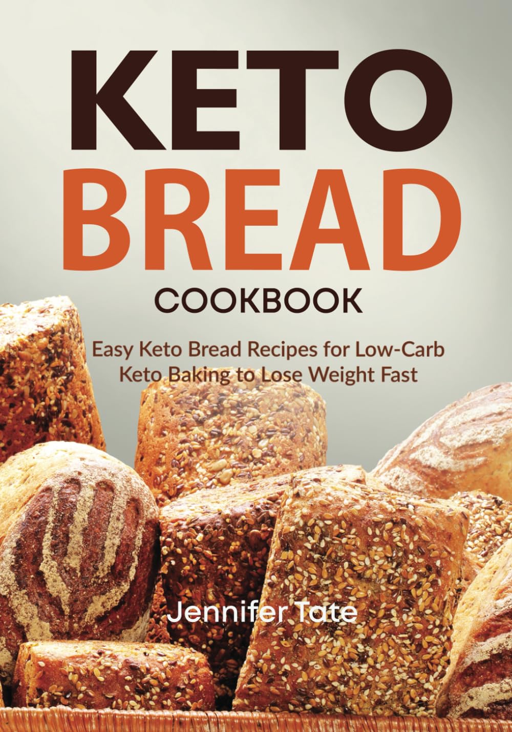 Keto Bread Cookbook: Easy Keto Bread Recipes for Low-Carb Keto Baking to Lose Weight Fast (Keto Diet Cookbooks, Band 7)