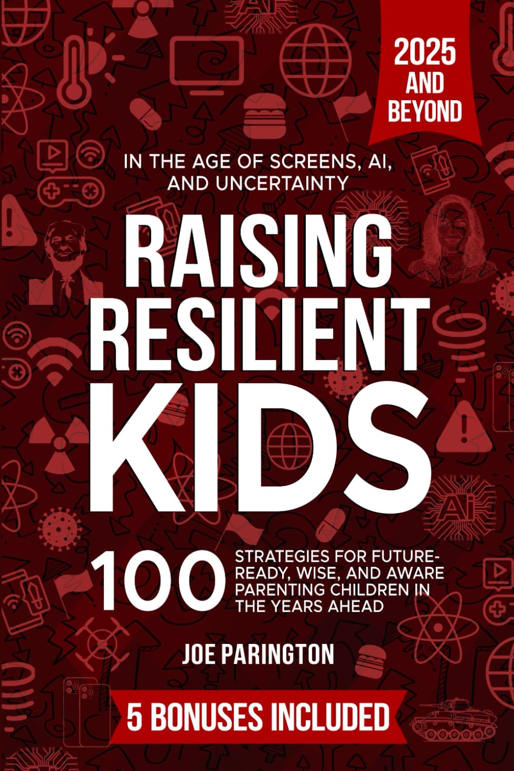 Raising Resilient Kids: in the Age of Screens, AI, and Uncertainty: 100 Strategies for Future-Ready, Wise, and Aware Parenting Children in the Years Ahead
