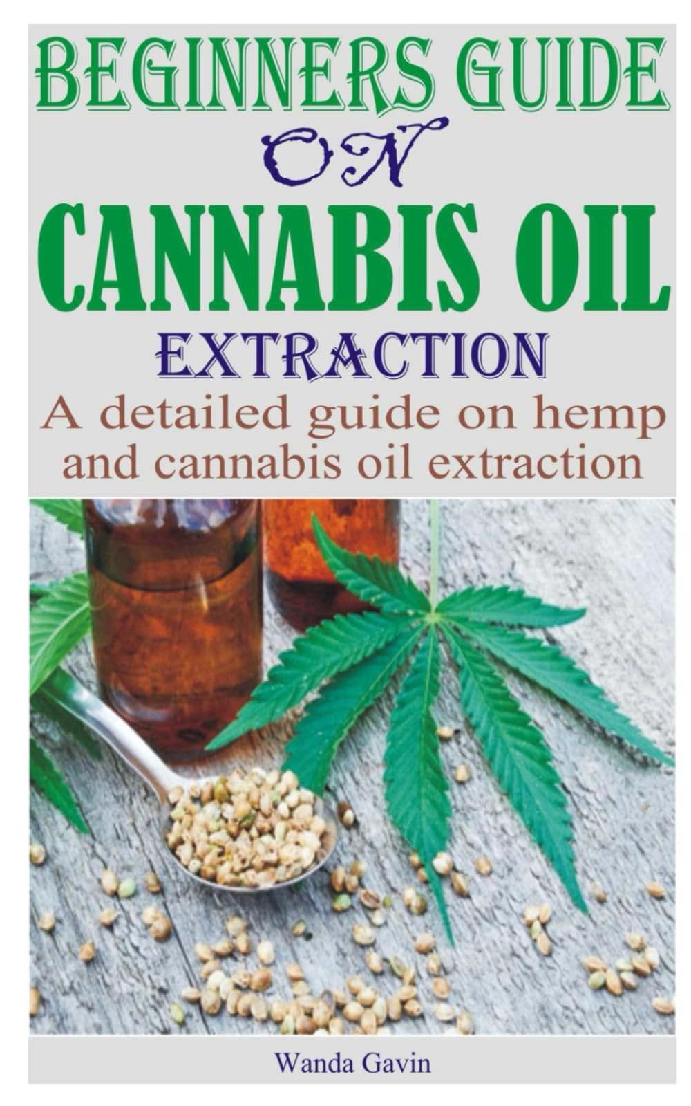 BEGINNERS GUIDE ON CANNABIS OIL EXTRACTION: A detailed guide on hemp and cannabis oil extraction