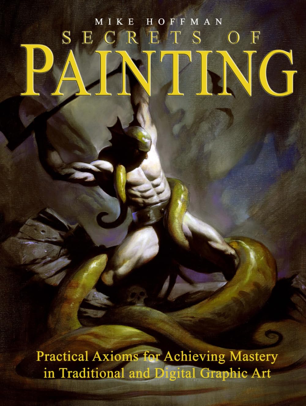 Secrets of Painting: Practical Axioms for Achieving Mastery in Traditional and Digital Graphic Art