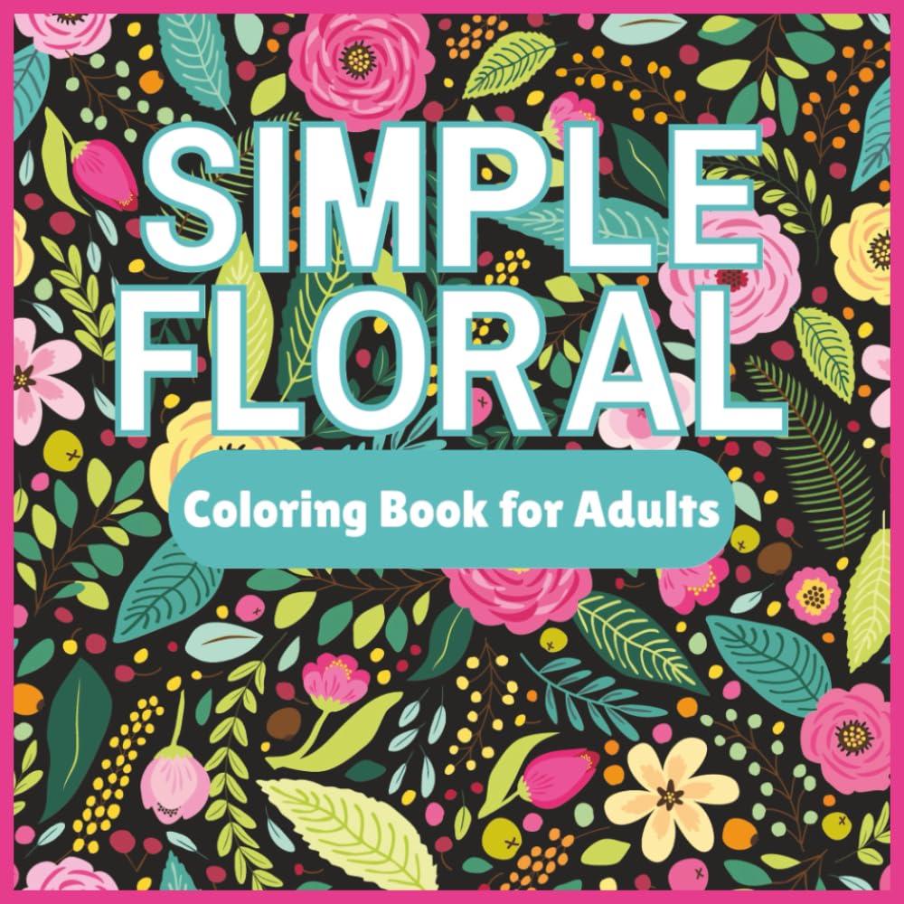 Simple Floral: Coloring Book for Adults: 45 Easy Floral Pages Featuring Blooms, Bouquets, and Peaceful Garden-Inspired Designs