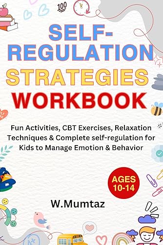 Self-Regulation Strategies Workbook: Fun Activities, CBT Exercises, Relaxation Techniques and Complete Self-Regulation for Kids To Manage Emotions and Behaviour