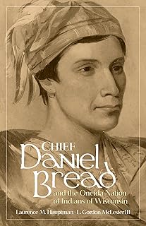 Chief Daniel Bread and the Oneida Indians of Wisconsin (The Civilization of the American Indian Series) (Volume 241)