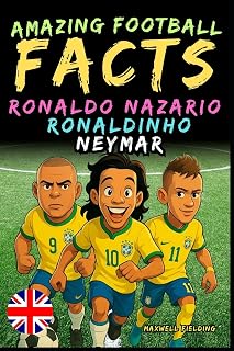Amazing facts about Ronaldo Nazario, Ronaldinho, Neymar - Ages 6 to 14: Everything for young football fans: stories, records, anecdotes and quizzes ... Fun Facts, Stories & Quizzes for Young Fans)