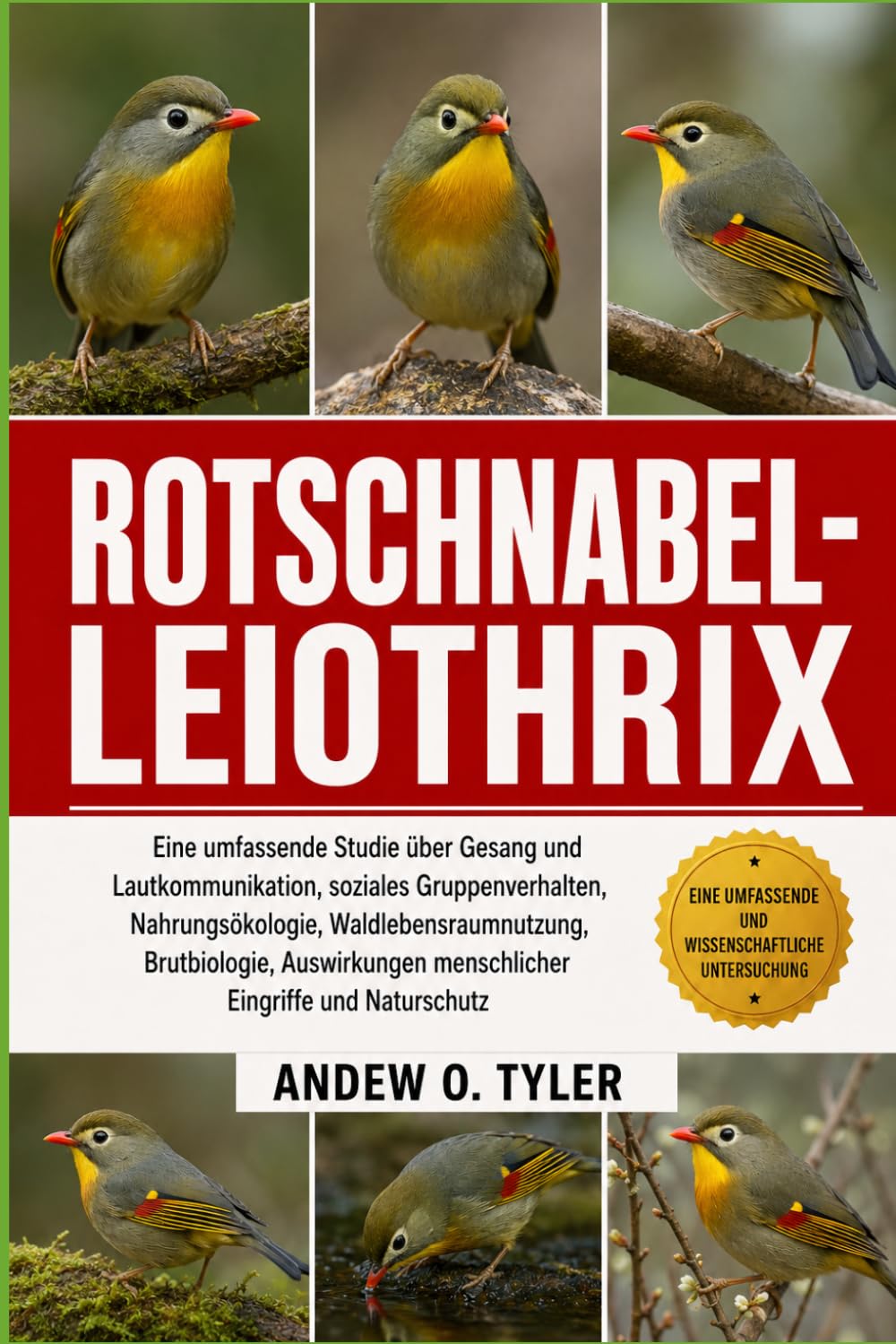 ROTSCHNABEL-LEIOTHRIX: Eine umfassende Studie über Gesang und Lautkommunikation, soziales Gruppenverhalten, Nahrungsökologie, Waldlebensraumnutzung, ... menschlicher Eingriffe und Naturschutz