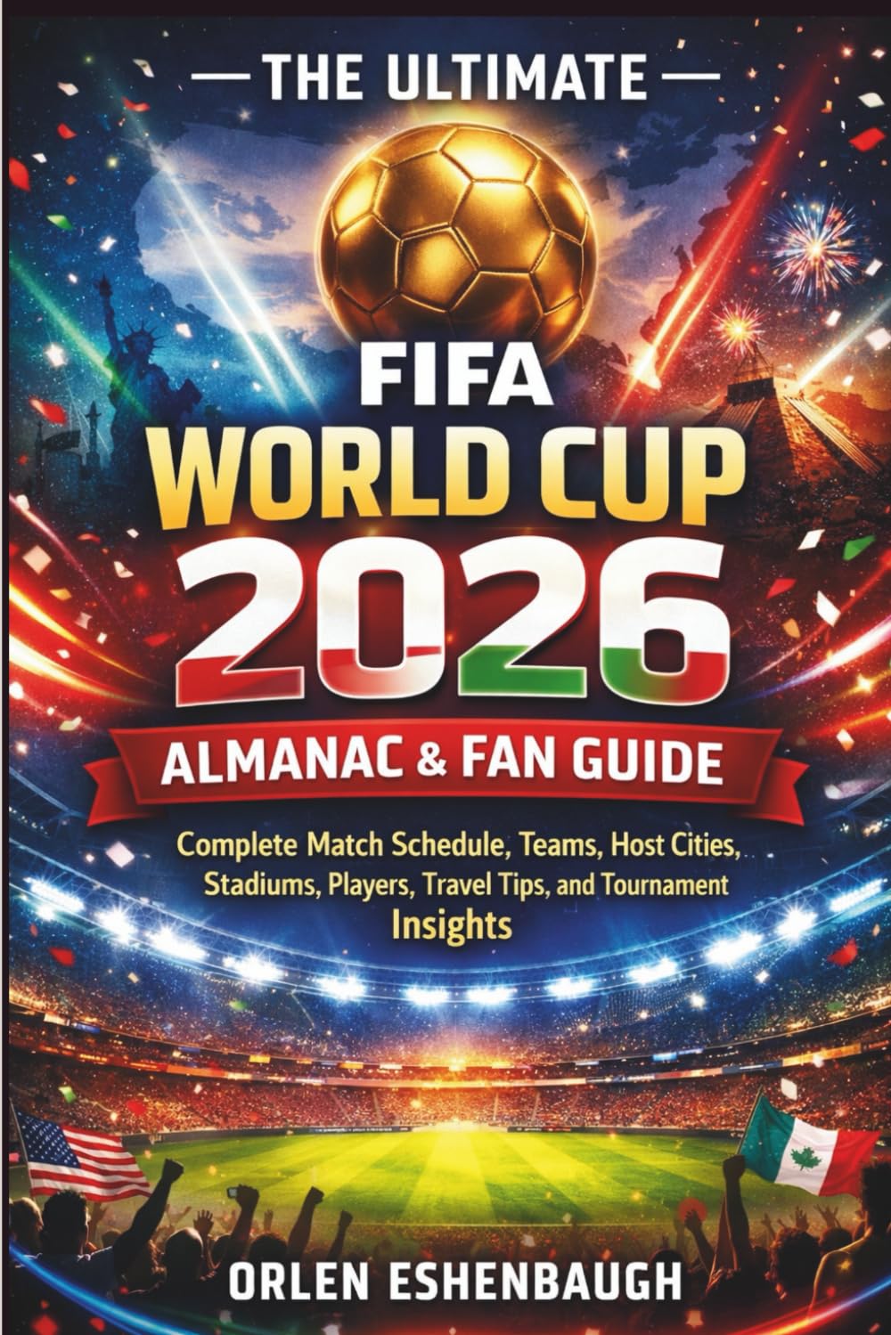 The Ultimate FIFA World Cup 2026 Almanac & Fan Guide: Complete Match Schedule, Teams, Host Cities, Stadiums, Players, Travel Tips, and Tournament Insights      Paperback – February 8, 2026
