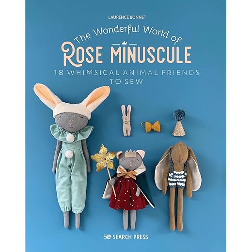 Wonderful World of Rose Minuscule, The: 18 Whimsical animal friends to sew
