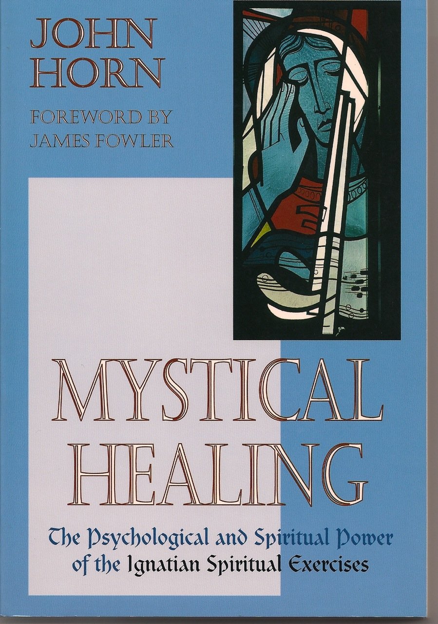 Mystical Healing The Psychological and Spiritual Power of the Ignatian