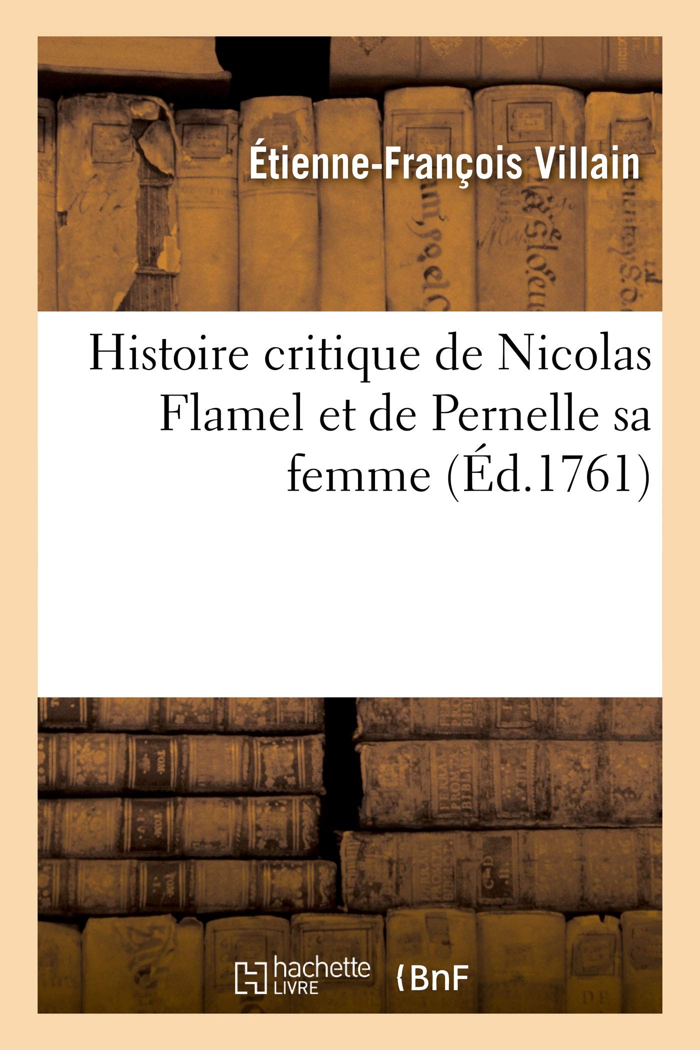 Histoire critique de Nicolas Flamel et de Pernelle sa femme (Éd.1761): qui justifient l'origine et la médiocrité de leur fortune, contre les imputations des alchimistes