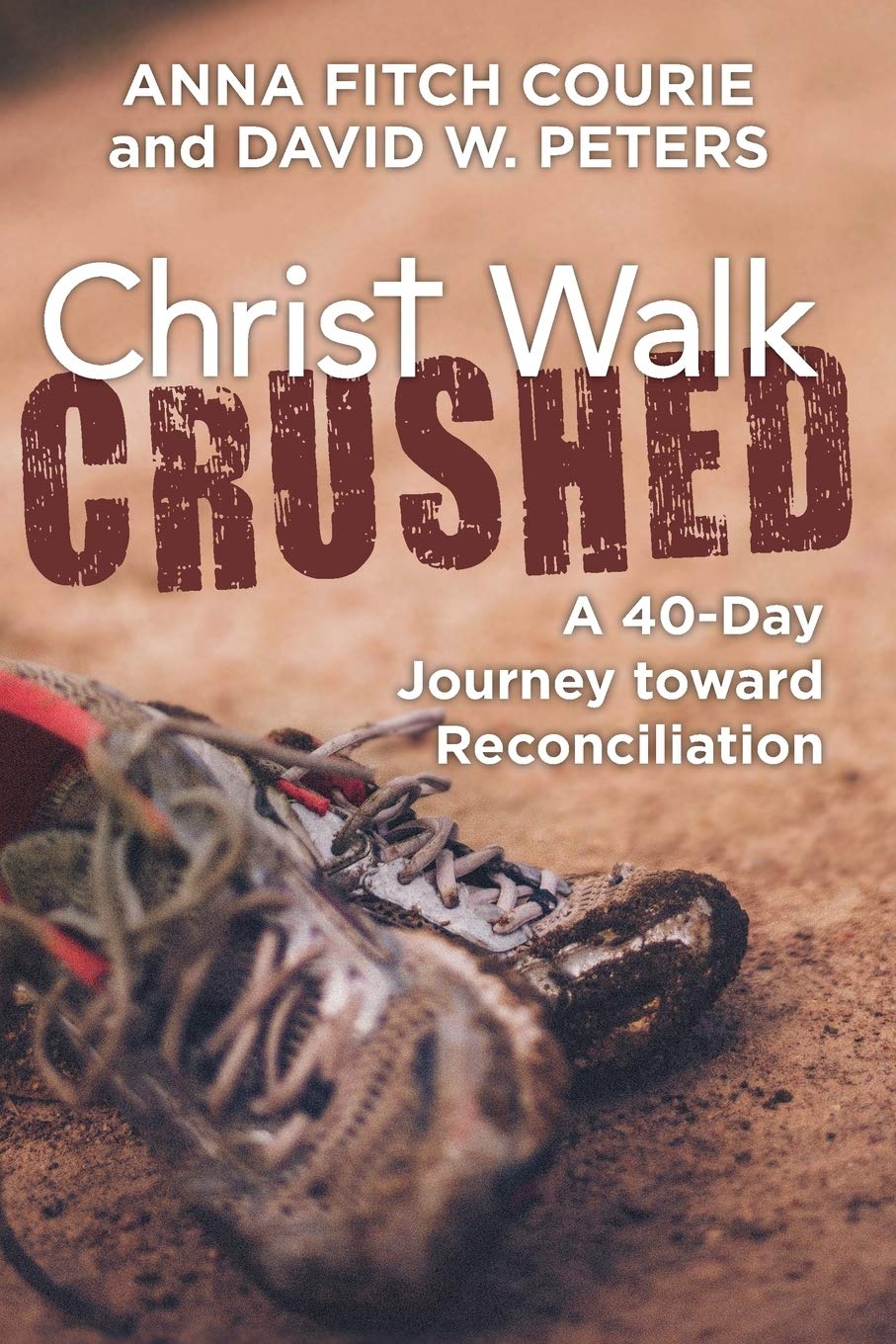 Christ Walk Crushed: A 40-Day Journey toward Reconciliation