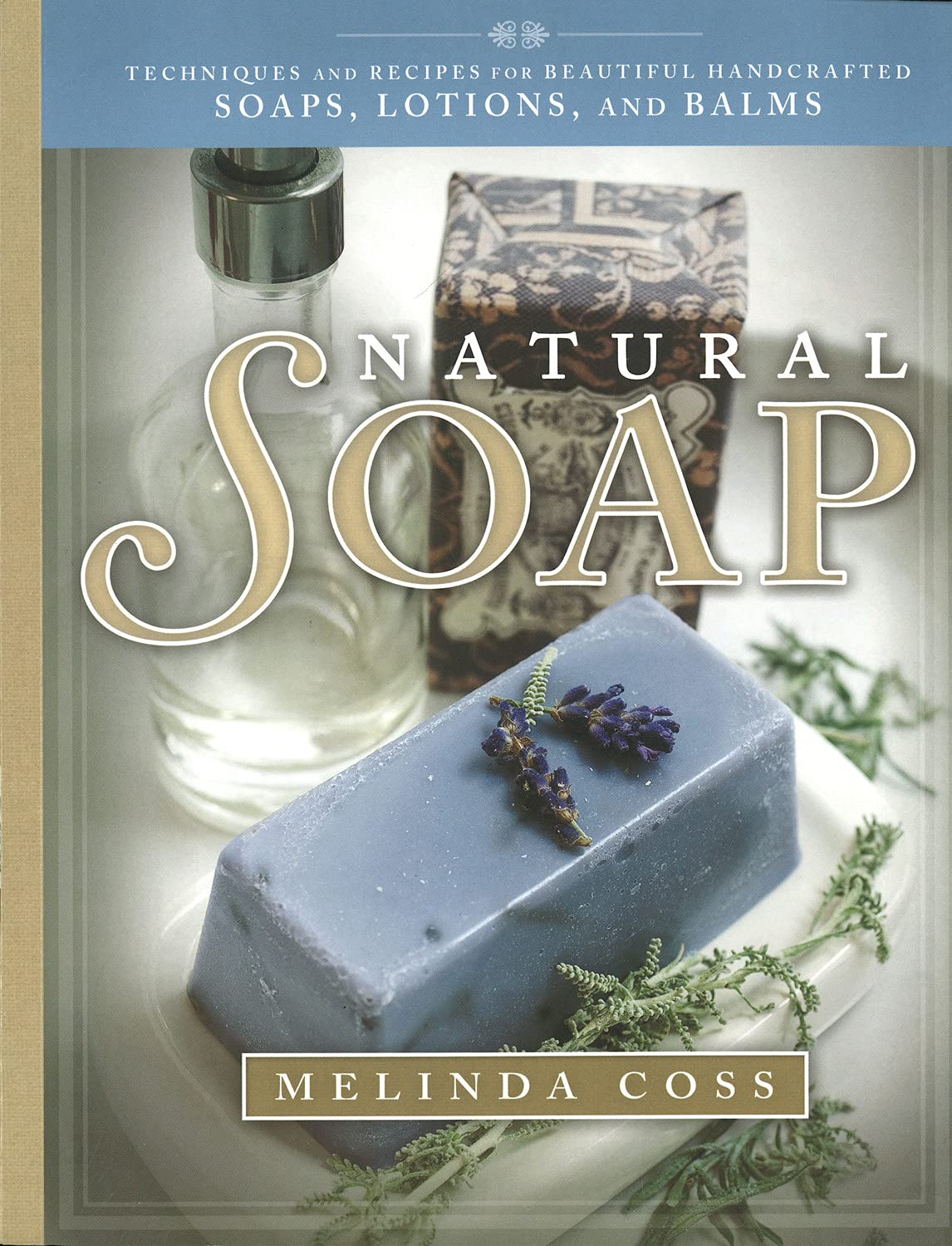 Natural Soap: Techniques and Recipes for Beautiful Handcrafted Soaps, Lotions, and Balms (IMM Lifestyle Books) Paperback – January 1, 2015