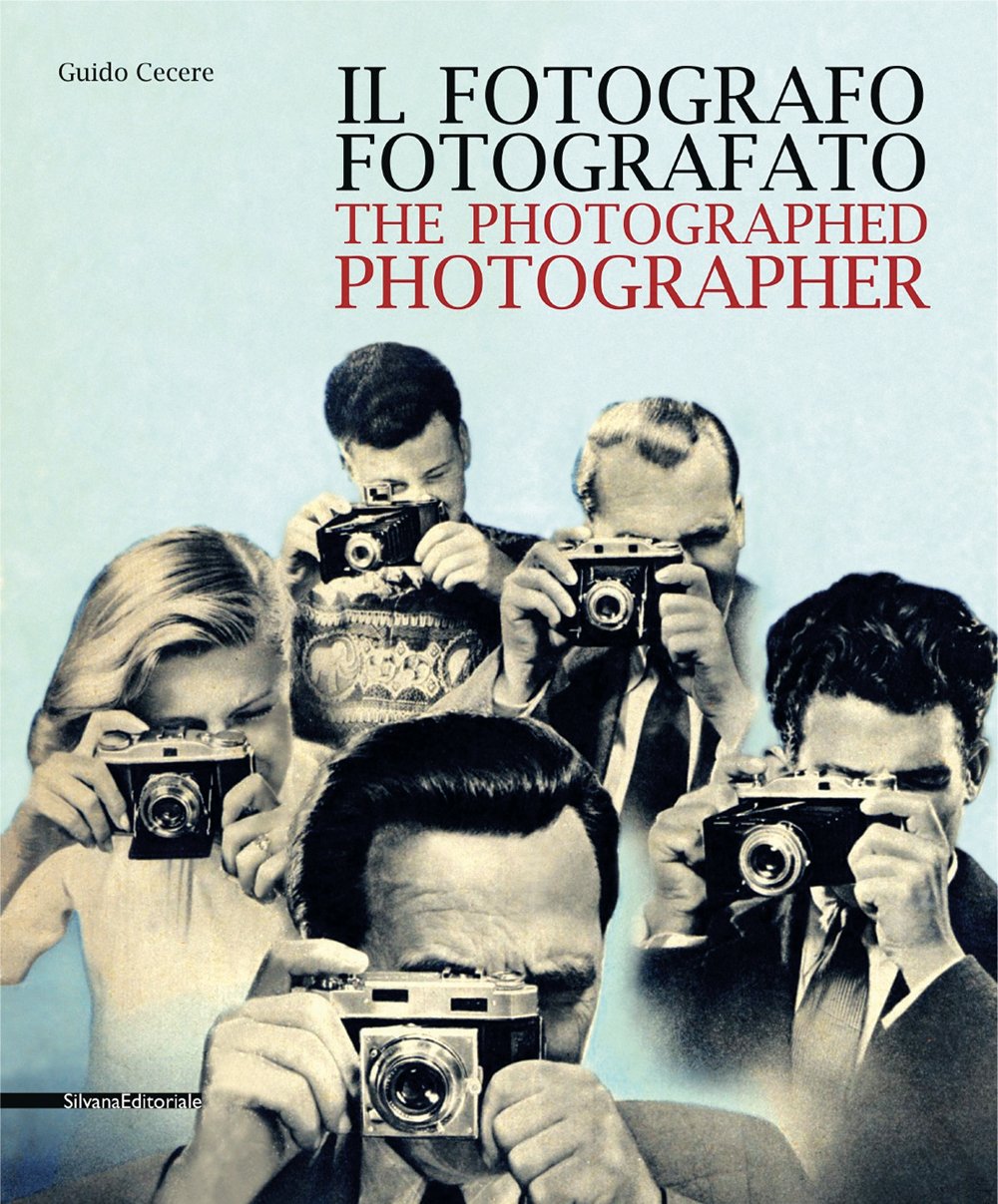 Il fotografo fotografato / The Photographed Photographer: Photographs, Images, Documents from the Nineteenth Century to Present Day