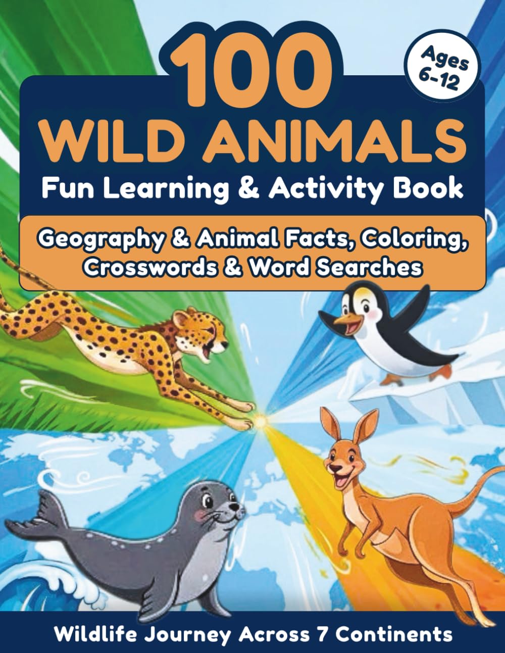 100 Wild Animals: Wildlife Journey Across 7 Continents – Fun Learning & Activity Book with Geography & Animal Facts, Coloring, Crosswords & Word Searches