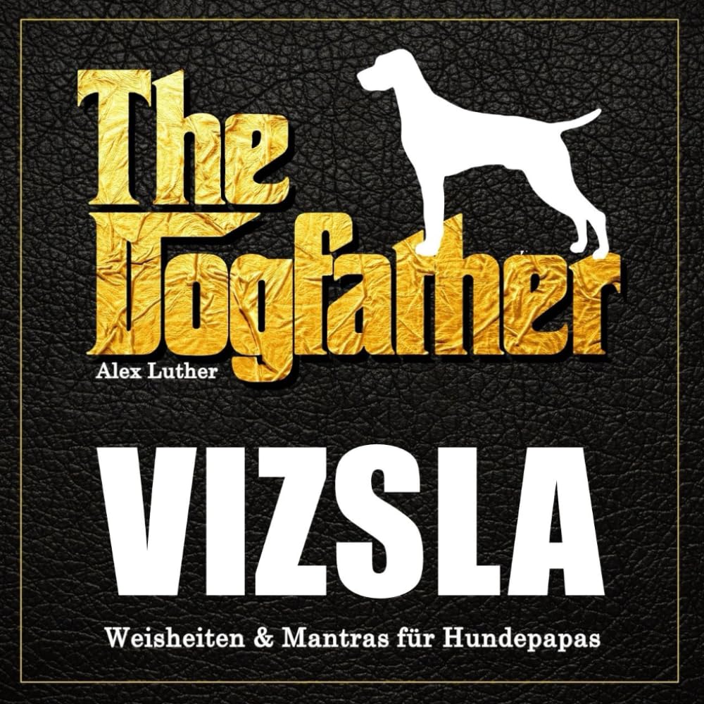 The Dogfather: Vizsla Weisheiten & Mantras für Hundepapas