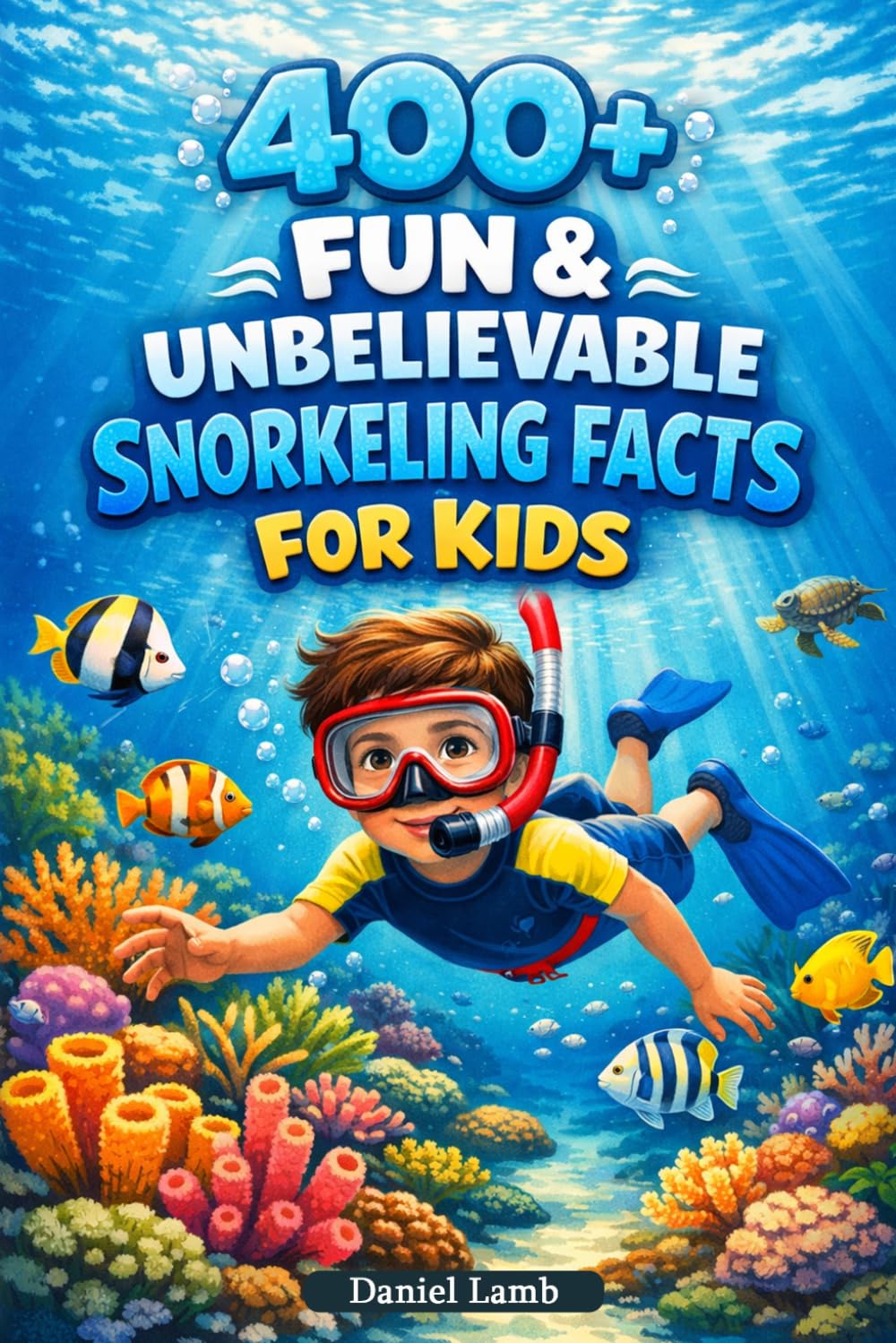 400+ Fun & Unbelievable Snorkeling Facts for Kids: Float above Colorful Fish, Coral Worlds & Ocean Wonders (Perfect for Young Marine Life Fans)