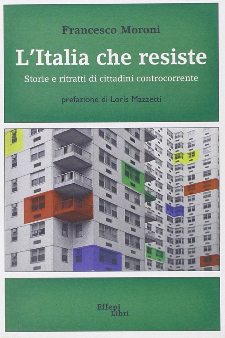 L'Italia che resiste. Storia e ritratti di cittadini controcorrente