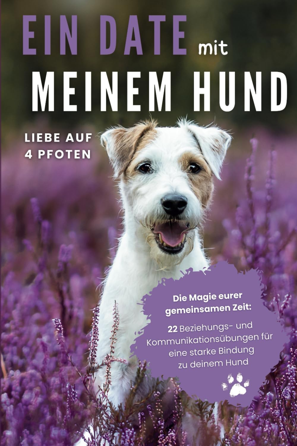 Ein Date mit meinem Hund: 22 Beziehungs- und Kommunikationsübungen für eine starke Bindung zu deinem Hund: Liebe auf 4 Pfoten - Die Magie eurer gemeinsamen Zeit
