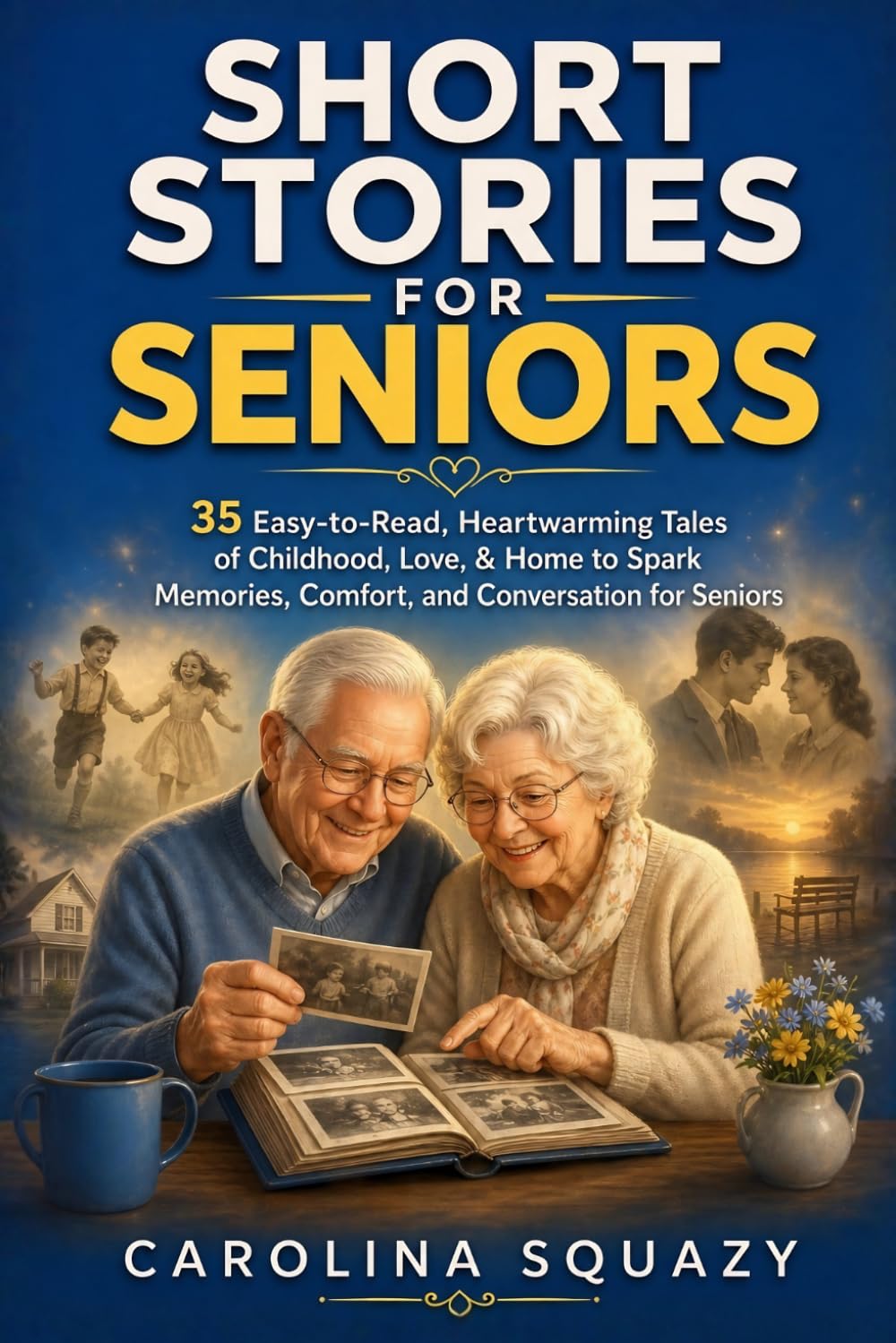 Short Stories For Seniors: 35 Easy-to-Read, Heartwarming Tales of Childhood, Love, & Home to Spark Memories, Comfort, and Conversation for Seniors