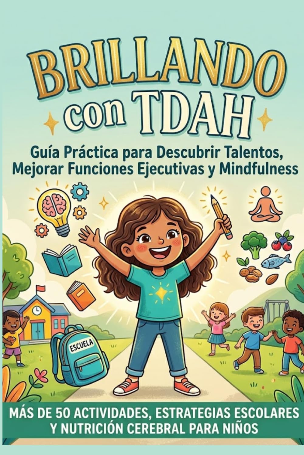 Brillando con TDAH: Guía Práctica para Descubrir Talentos, Mejorar Funciones Ejecutivas y Mindfulness: Más de 50 Actividades, Estrategias Escolares y Nutrición Cerebral para Niños.