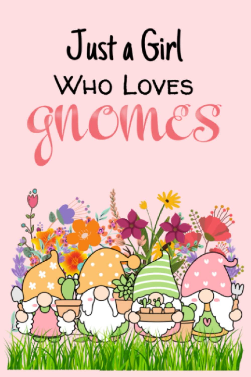 Just a Girl Who Loves Gnomes: Journal Notebook: 6 x 9, 120 Pages, (College Rule Lined Notebook) Adorable AF, She will Love it, Buy this for your Self, Wife, GF Right now, you will regret it