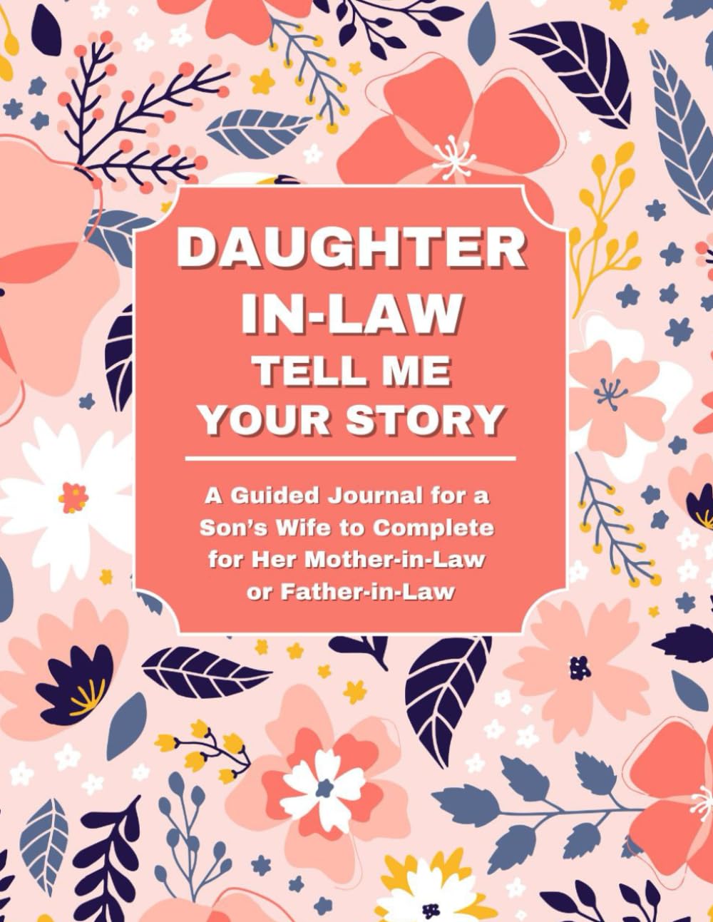 Daughter-in-Law: Tell Me Your Story: A Guided Journal for a Son’s Wife to Complete for Her Mother-in-Law or Father-in-Law