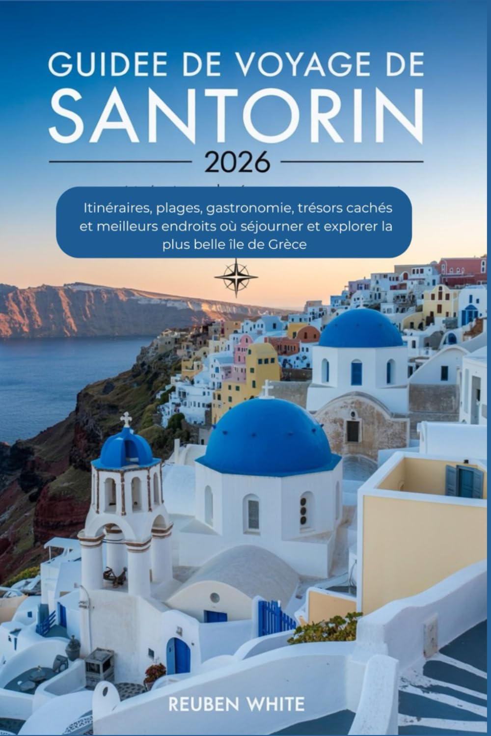 GUIDE DE VOYAGE DE SANTORIN 2026: Itinéraires, plages, gastronomie, trésors cachés et meilleurs endroits où séjourner et explorer la plus belle île de Grèce