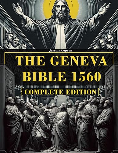 THE GENEVA BIBLE 1560 - COMPLETE EDITION: This Bible Version Includes The Old and New Testaments and ALL The Lost Apocryphal Books. (Geneva Bible 1560 Edition with Apocrypha)
