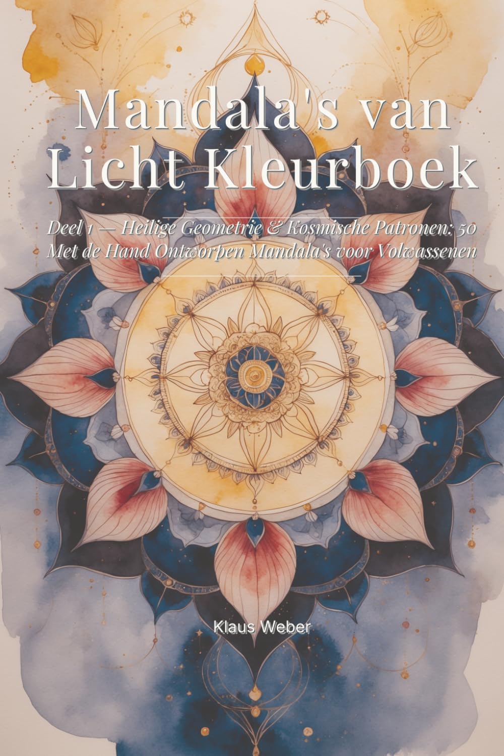 Mandala's van Licht Kleurboek: Deel 1 — Heilige Geometrie & Kosmische Patronen: 50 Met de Hand Ontworpen Mandala's voor Volwassenen