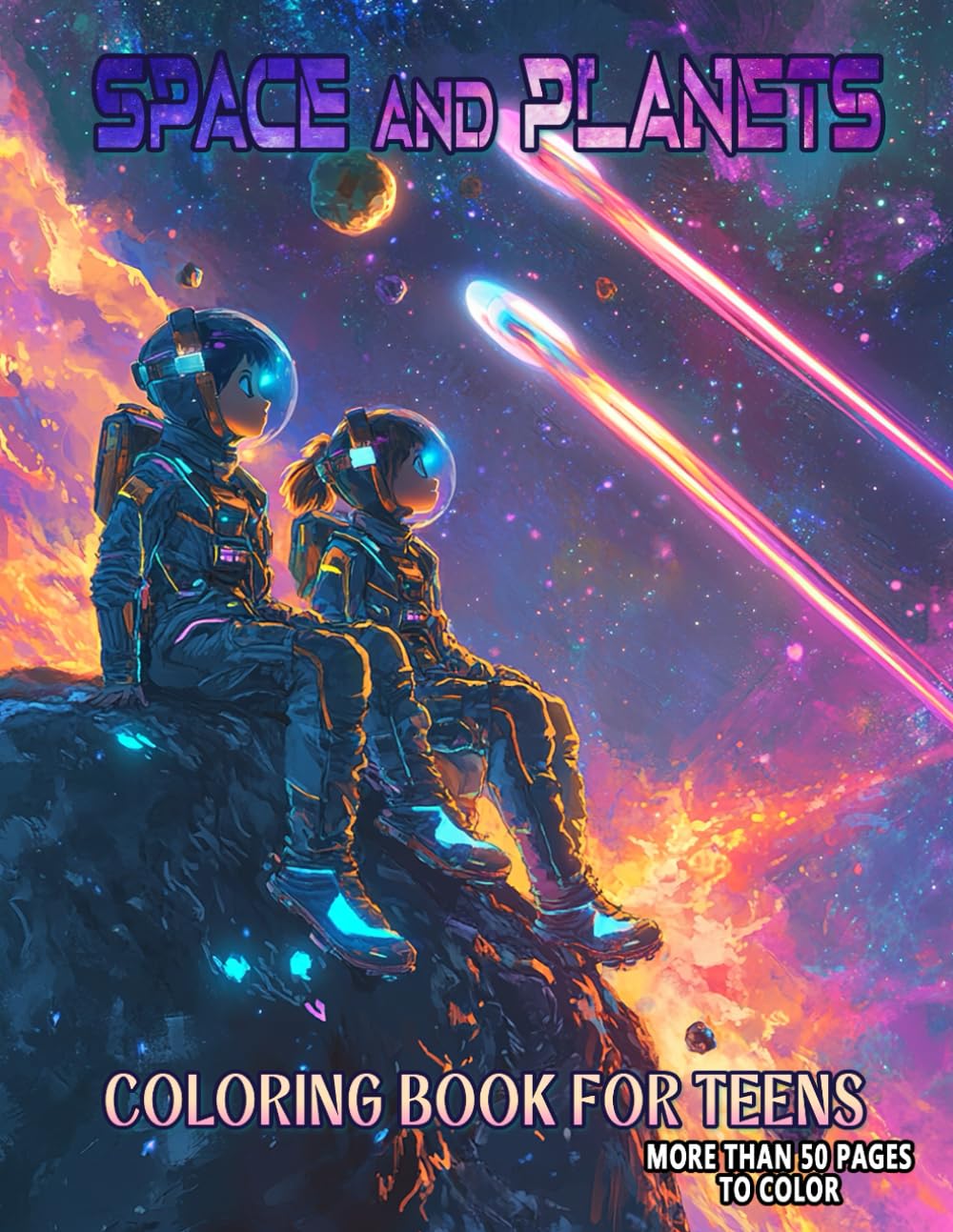 Space & Planets Coloring Book: Experience The Wonders Of The Universe By Discovering Stars And Galaxies In A Unique Adventure Perfect For Kids, Teens and Adults