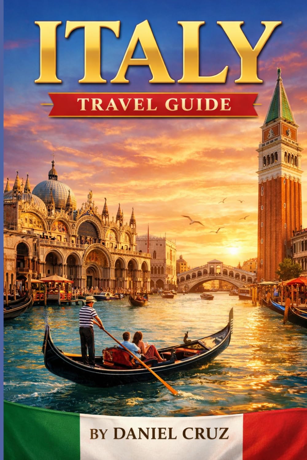 Italy travel guide: Discover Rome, Venice, Florence, and Beyond with Insider Tips, Itineraries, Budget Advice, and Local Experiences
