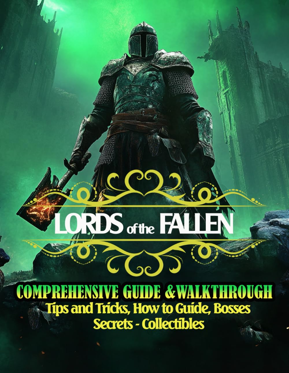 LORDS OF THE FALLEN:THE COMPREHENSIVE GUIDE&WALKTHROUGH: Tips and Tricks, How to Guide , Bosses, Secrets – Collectibles!