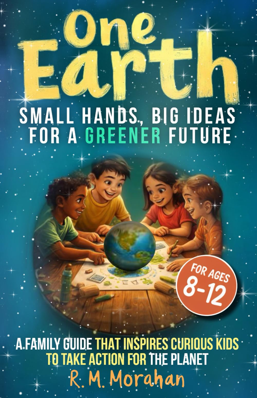 One Earth, Small Hands, Big Ideas for a Greener Future: A family guide that inspires curious kids to take action for the planet