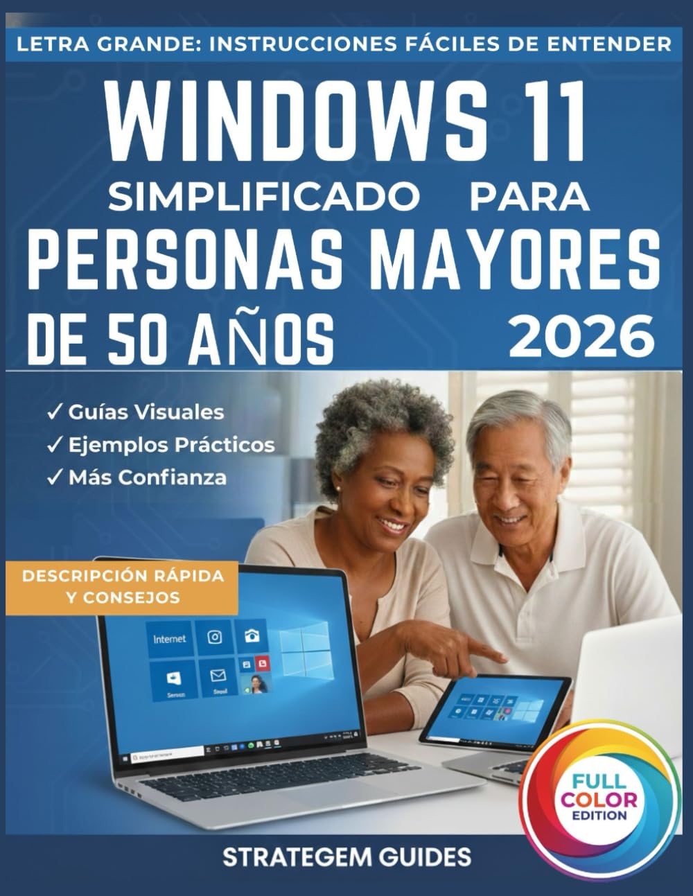 WINDOWS 11 SIMPLIFICADO PARA PERSONAS MAYORES DE 50 AÑOS: El manual completo y sin estrés (A TODO COLOR), paso a paso para usuarios no expertos en tecnología (Domine su PC, portátil fácilmente)