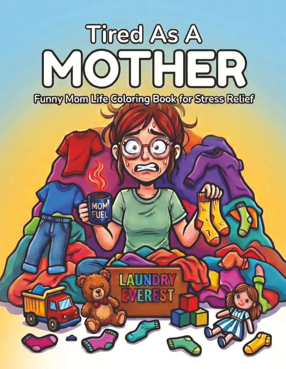 Tired As a Mother A Funny Mom Life Coloring Book for Stress Relief: Relaxation & Laughing Through the Chaos , Real-Life Moments