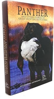 Panther: And Other Stories of Great Hunting Retrievers: Original Stories About the Special Bonds Between Man and Dog