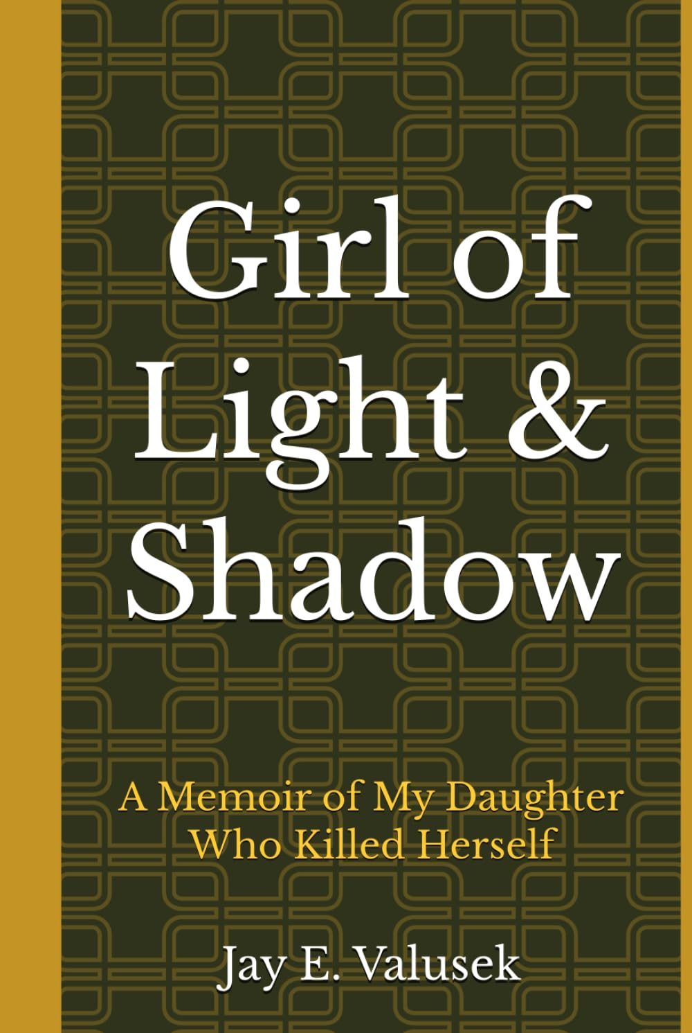 Girl of Light & Shadow: A Memoir of My Daughter, Who Killed Herself
