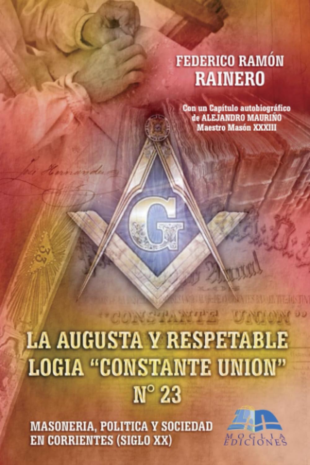 La augusta y respetable Logia “Constante Unión” Nº 23: Masoneria, politica y sociedad en Corrientes (Siglo XX)