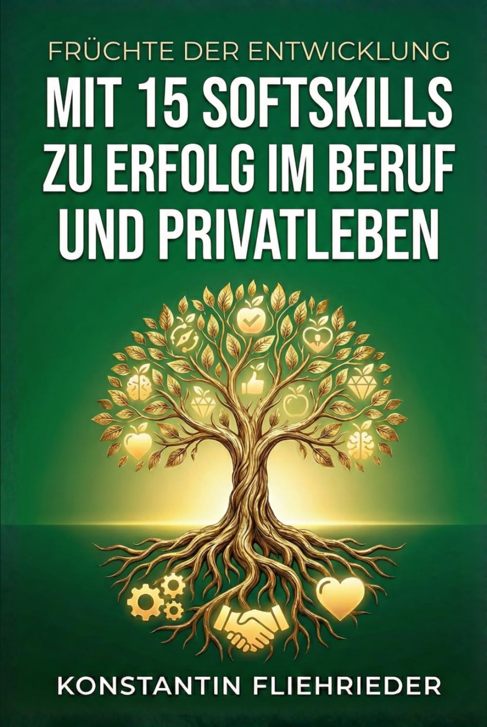 Früchte der Entwicklung: Mit 15 Softskills zu Erfolg in Beruf und Privatleben (Softskills Kompass: Orientierungshilfen für Leben und Karriere)
