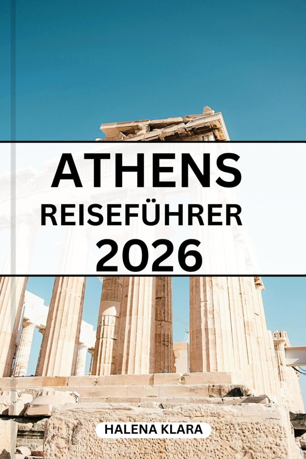 ATHEN REISEFÜHRER 2026: Ein praktischer Reiseführer mit Informationen zu historischen Vierteln, unvergesslichen Routen, Planungstipps und Optionen für jeden Reisenden.