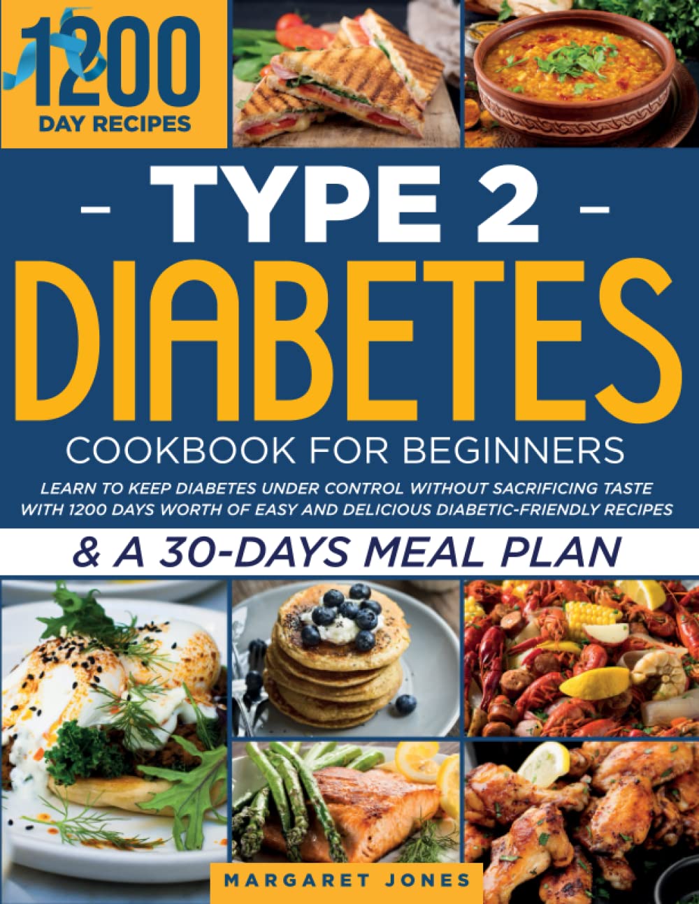 Type 2 Diabetes Cookbook for Beginners: Learn To Keep Diabetes Under Control Without Sacrificing Taste With 1200 Days Worth Of Easy And Delicious Diabetic-Friendly Recipes & A 30-Days Meal Plan