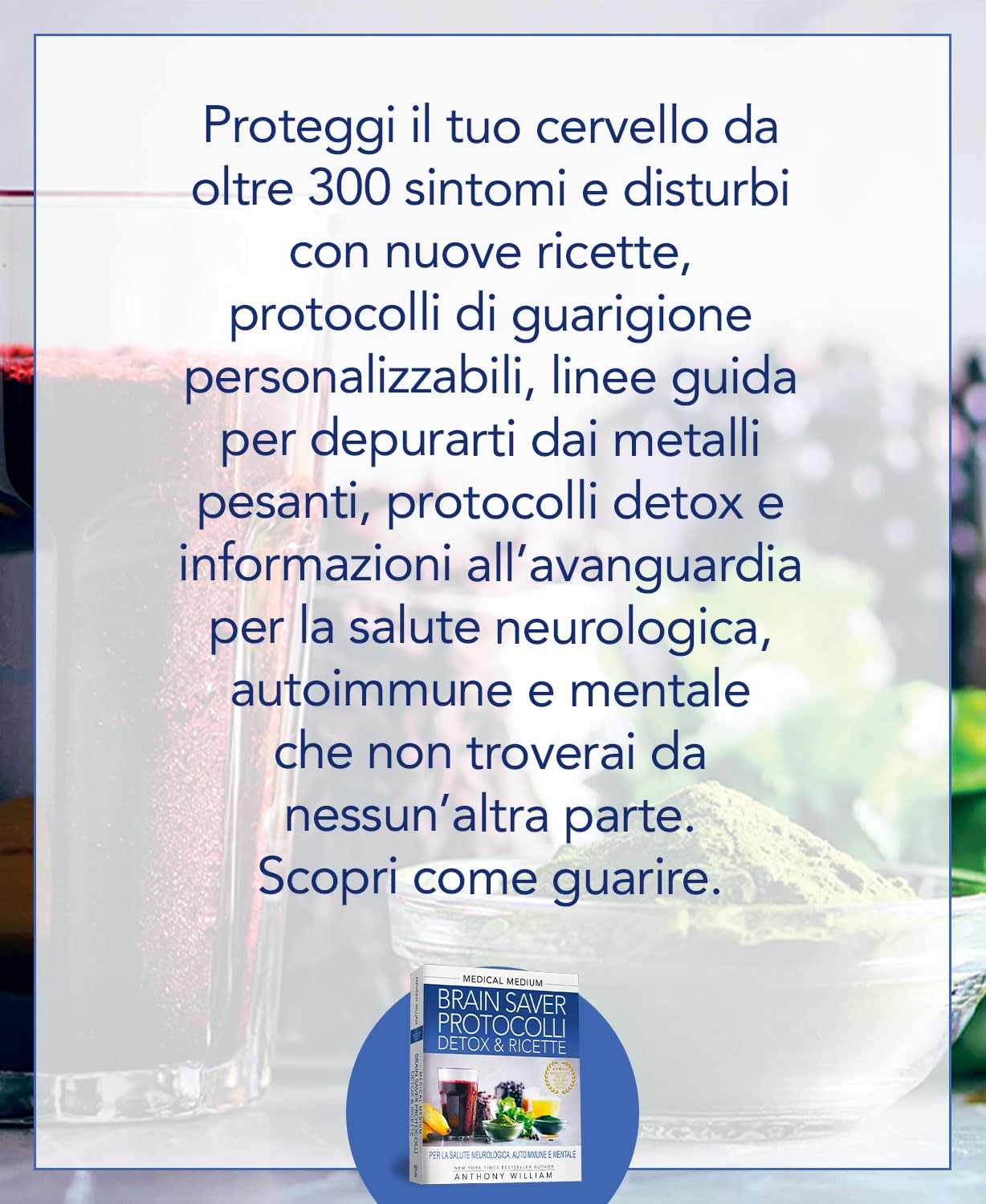 Medical Medium Brain Saver Protocolli Detox e Ricette: Per la salute neurologica, autoimmune e mentale. Proteggi il tuo cervello da oltre 300 sintomi con nuove ricette e protocolli detox