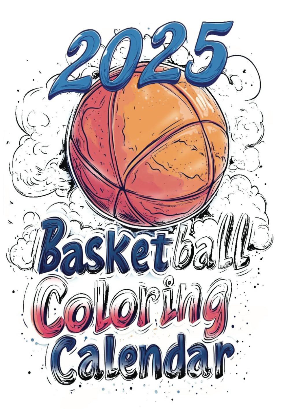 2025 Basketball Coloring Calendar Book: 12 Months of Relaxing Pages for Adults Teenagers Kids Christmas Gift Birthday