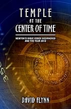 Temple At The Center Of Time: Newton's Bible Codex Finally Deciphered and the Year 2012