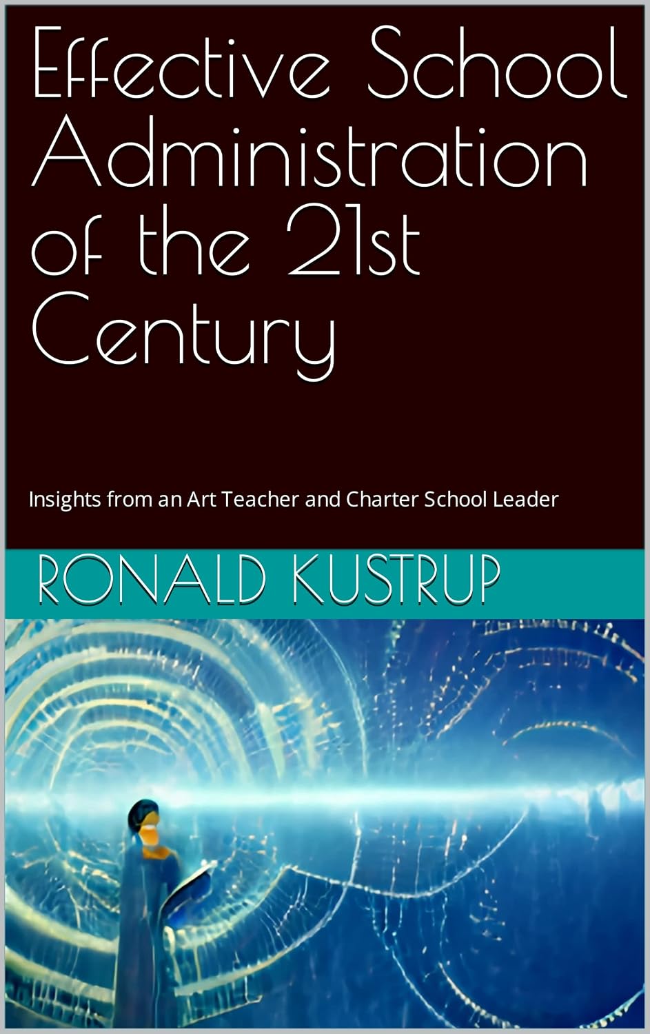Effective School Administration of the 21st Century: Insights from an Art Teacher and Charter School Leader.