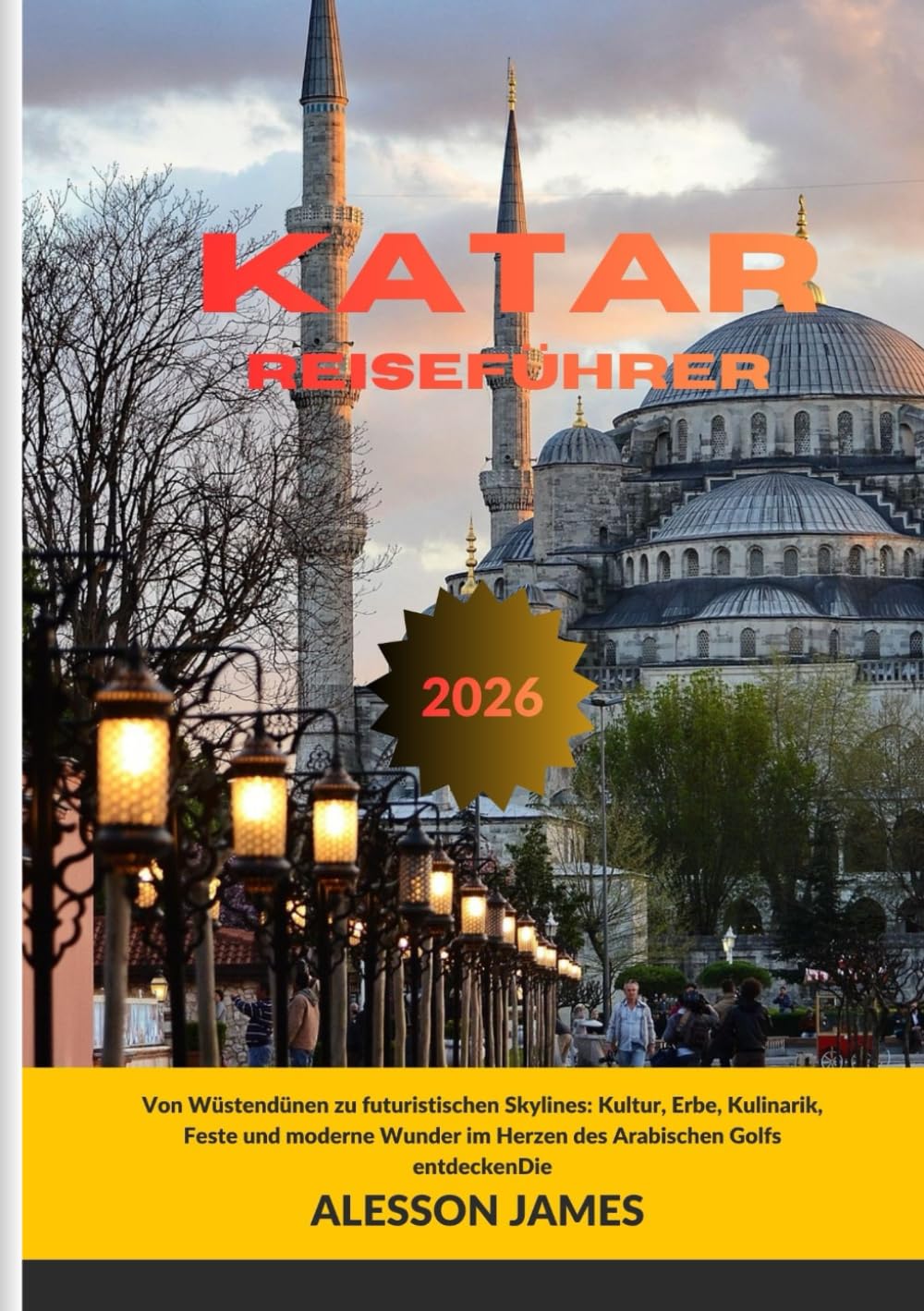KATAR REISEFÜHRER 2026: Von Wüstendünen zu futuristischen Skylines: Kultur, Erbe, Kulinarik, Feste und moderne Wunder im Herzen des Arabischen Golfs entdeckenDie